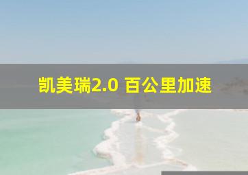 凯美瑞2.0 百公里加速